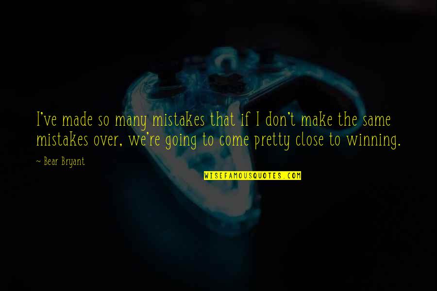 I've Made Mistake Quotes By Bear Bryant: I've made so many mistakes that if I