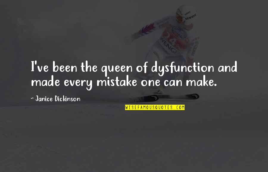 I've Made Mistake Quotes By Janice Dickinson: I've been the queen of dysfunction and made