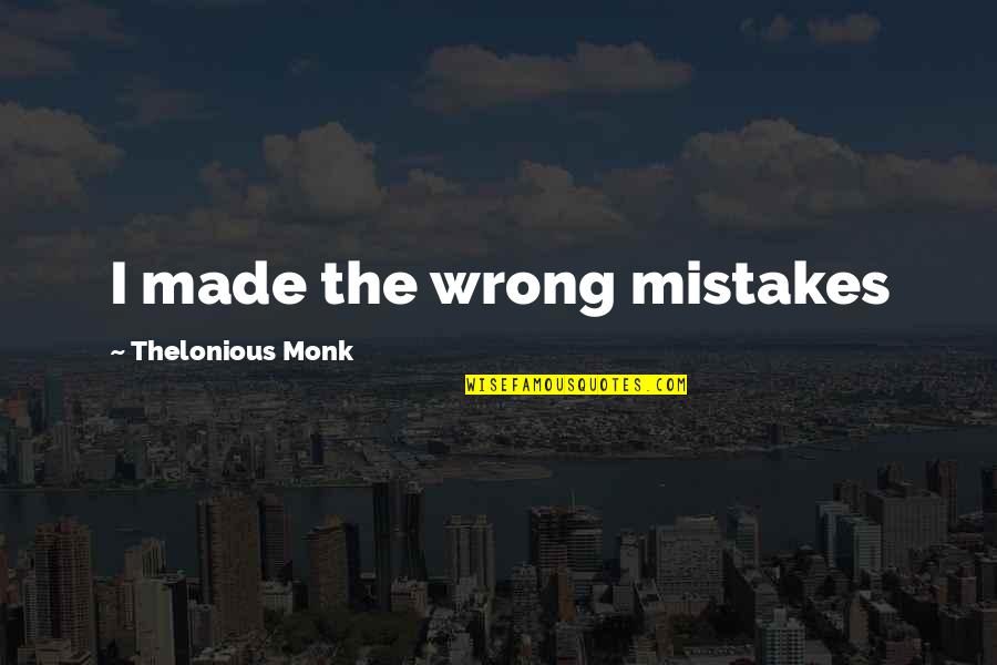 I've Made Mistake Quotes By Thelonious Monk: I made the wrong mistakes