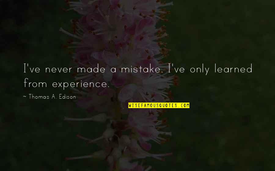 I've Made Mistake Quotes By Thomas A. Edison: I've never made a mistake. I've only learned I've Made Mistake Quotes By Thomas A. Edison: I've never made a mistake. I've only learned