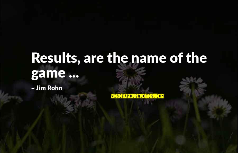 I've Met Someone Else Quotes By Jim Rohn: Results, are the name of the game ...