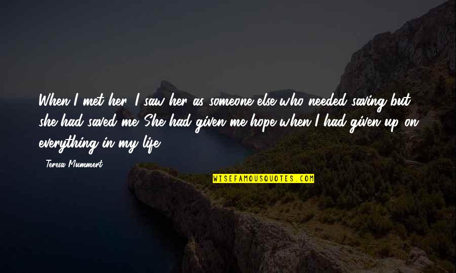 I've Met Someone Else Quotes By Teresa Mummert: When I met her, I saw her as