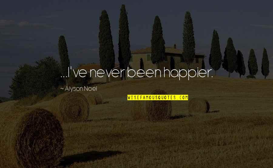 I've Never Been Happier Quotes By Alyson Noel: ...I've never been happier. I've Never Been Happier Quotes By Alyson Noel: ...I've never been happier.