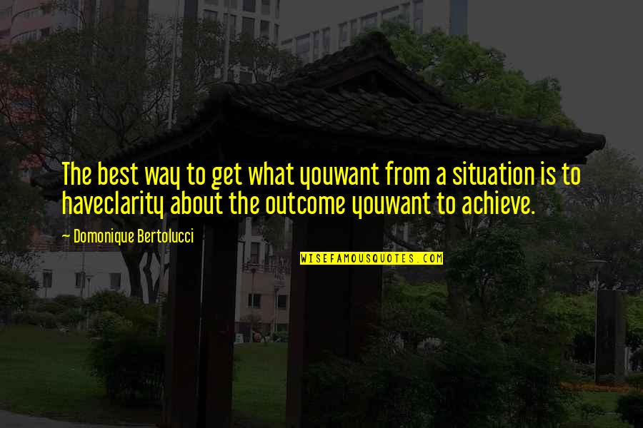 I've Never Been Happier Quotes By Domonique Bertolucci: The best way to get what youwant from I've Never Been Happier Quotes By Domonique Bertolucci: The best way to get what youwant from