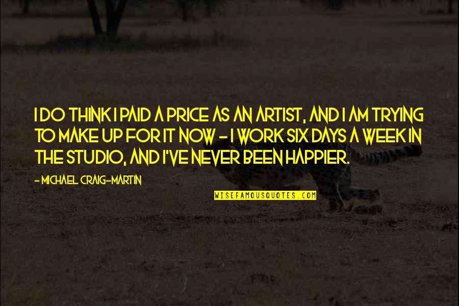I've Never Been Happier Quotes By Michael Craig-Martin: I do think I paid a price as I've Never Been Happier Quotes By Michael Craig-Martin: I do think I paid a price as