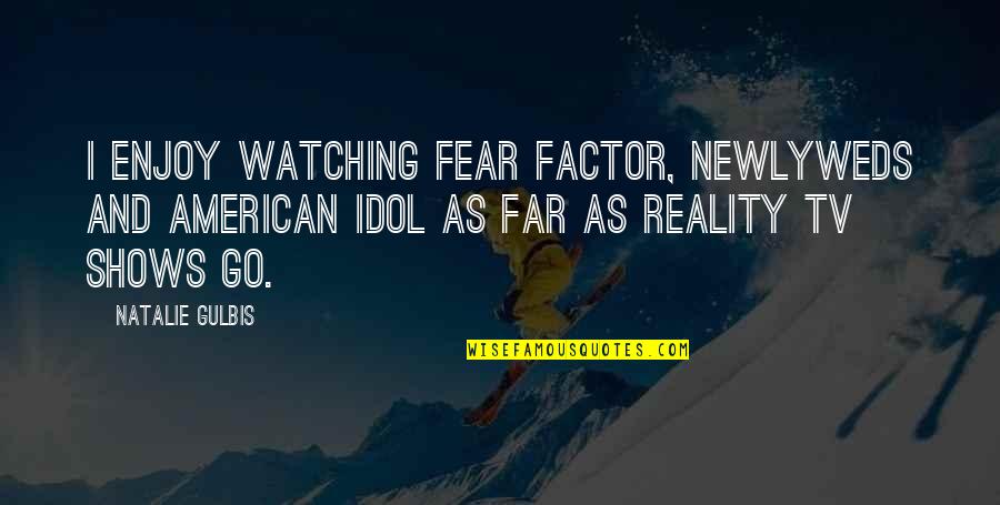I've Never Been Happier Quotes By Natalie Gulbis: I enjoy watching Fear Factor, Newlyweds and American I've Never Been Happier Quotes By Natalie Gulbis: I enjoy watching Fear Factor, Newlyweds and American