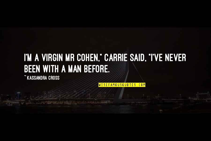 I've Never Been In Love Before Quotes By Kassandra Cross: I'm a virgin Mr Cohen," Carrie said, "I've