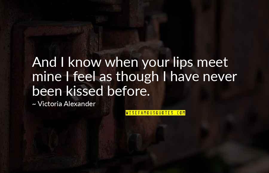 I've Never Been In Love Before Quotes By Victoria Alexander: And I know when your lips meet mine