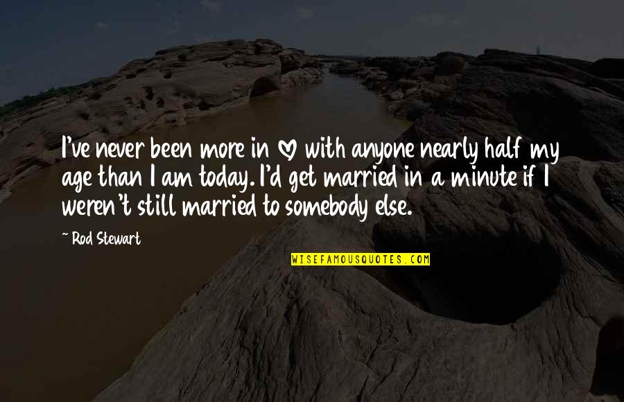 I've Never Been In Love Quotes By Rod Stewart: I've never been more in love with anyone