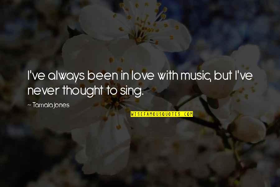 I've Never Been In Love Quotes By Tamala Jones: I've always been in love with music, but