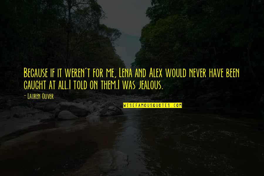 I've Never Been Jealous Quotes By Lauren Oliver: Because if it weren't for me, Lena and I've Never Been Jealous Quotes By Lauren Oliver: Because if it weren't for me, Lena and