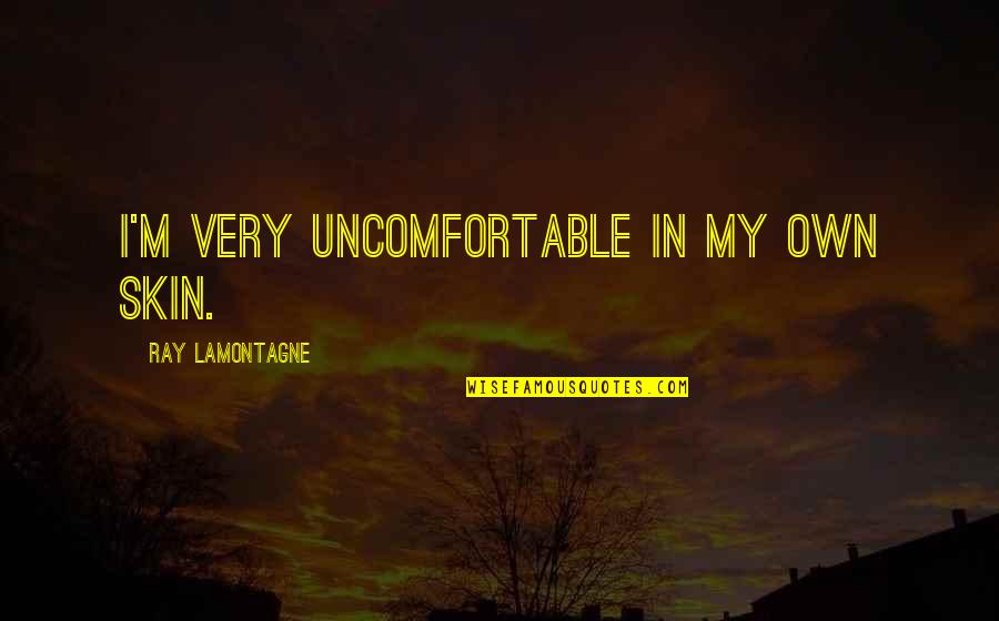 I've Never Been Jealous Quotes By Ray Lamontagne: I'm very uncomfortable in my own skin.