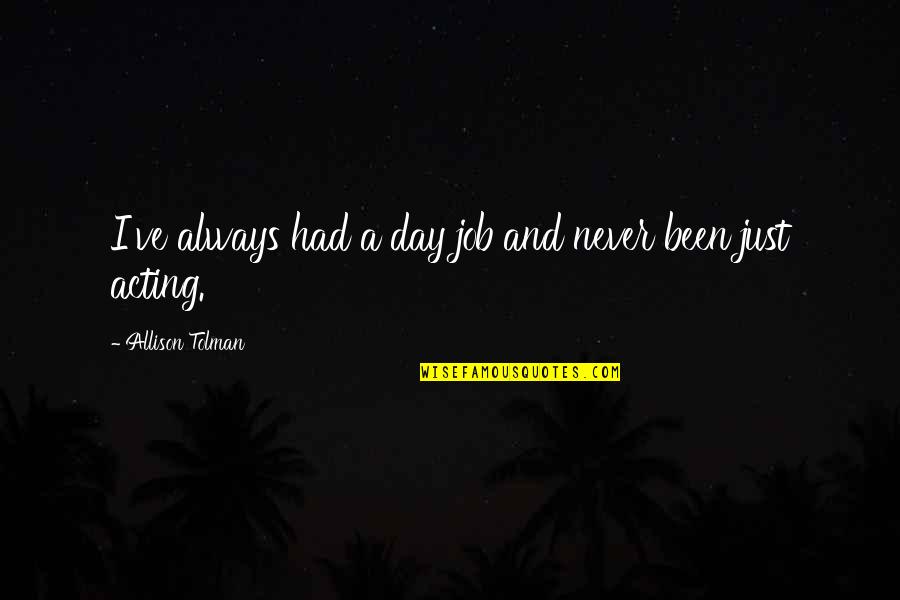 I've Never Had Quotes By Allison Tolman: I've always had a day job and never I've Never Had Quotes By Allison Tolman: I've always had a day job and never