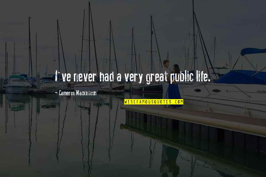 I've Never Had Quotes By Cameron Mackintosh: I've never had a very great public life. I've Never Had Quotes By Cameron Mackintosh: I've never had a very great public life.