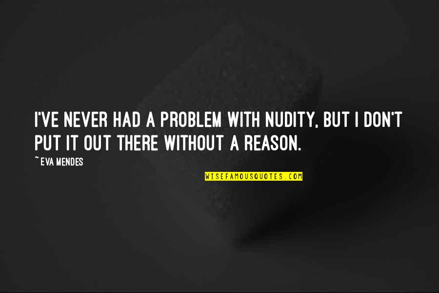 I've Never Had Quotes By Eva Mendes: I've never had a problem with nudity, but