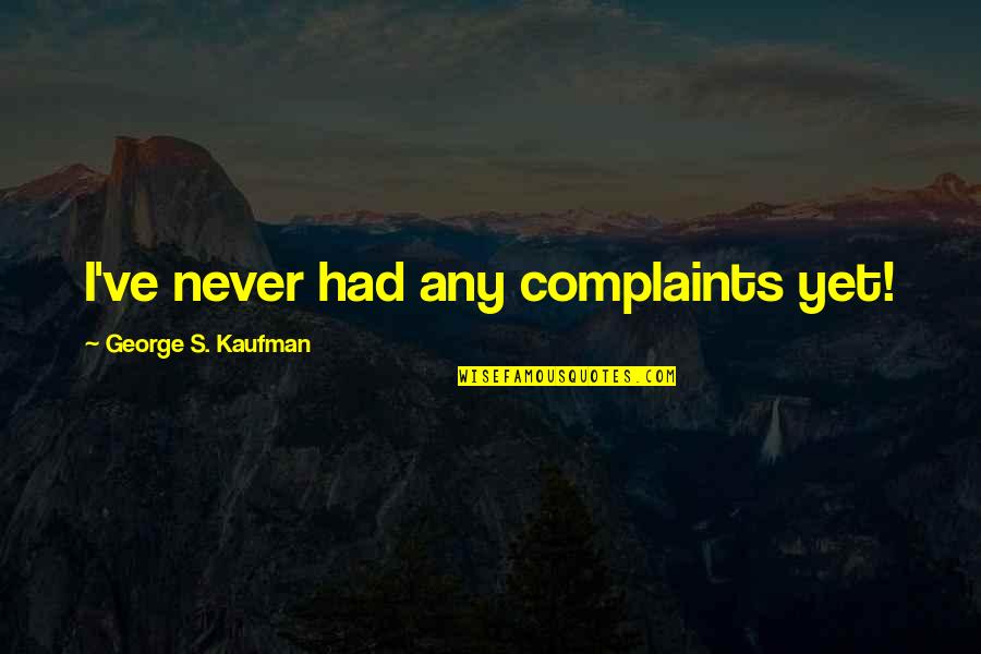 I've Never Had Quotes By George S. Kaufman: I've never had any complaints yet! I've Never Had Quotes By George S. Kaufman: I've never had any complaints yet!