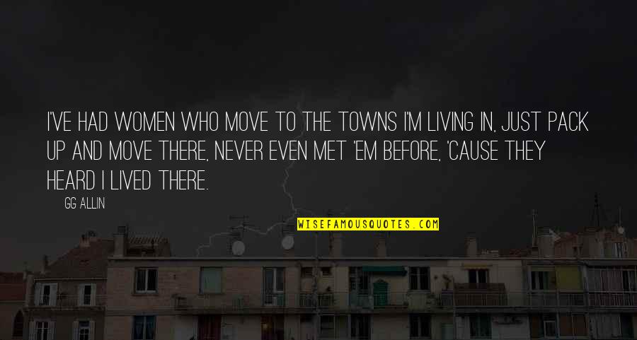 I've Never Had Quotes By GG Allin: I've had women who move to the towns I've Never Had Quotes By GG Allin: I've had women who move to the towns