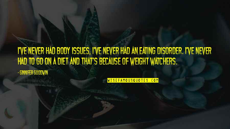 I've Never Had Quotes By Ginnifer Goodwin: I've never had body issues, I've never had I've Never Had Quotes By Ginnifer Goodwin: I've never had body issues, I've never had