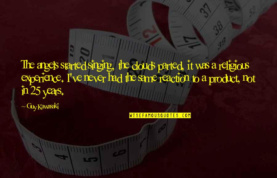 I've Never Had Quotes By Guy Kawasaki: The angels started singing, the clouds parted, it I've Never Had Quotes By Guy Kawasaki: The angels started singing, the clouds parted, it