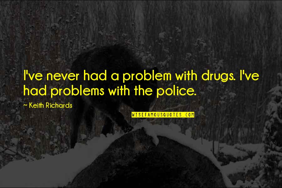 I've Never Had Quotes By Keith Richards: I've never had a problem with drugs. I've