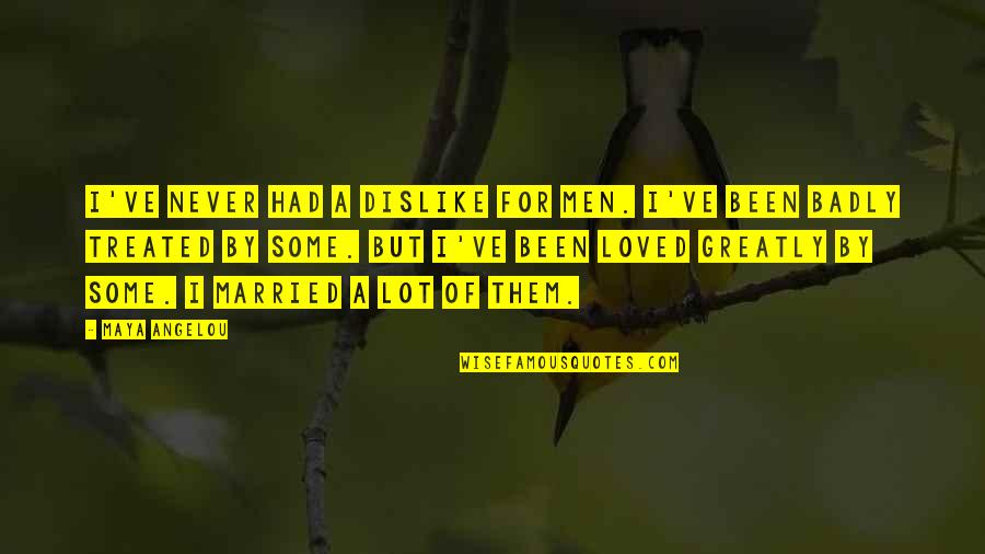 I've Never Had Quotes By Maya Angelou: I've never had a dislike for men. I've I've Never Had Quotes By Maya Angelou: I've never had a dislike for men. I've