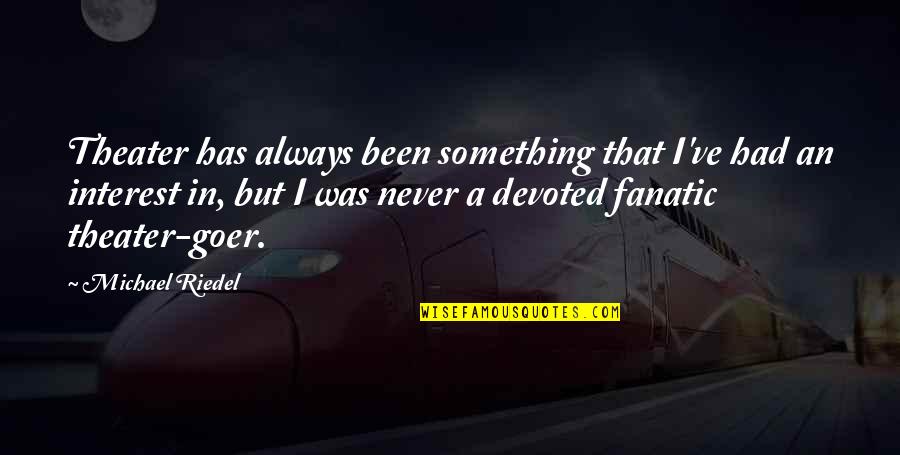 I've Never Had Quotes By Michael Riedel: Theater has always been something that I've had I've Never Had Quotes By Michael Riedel: Theater has always been something that I've had