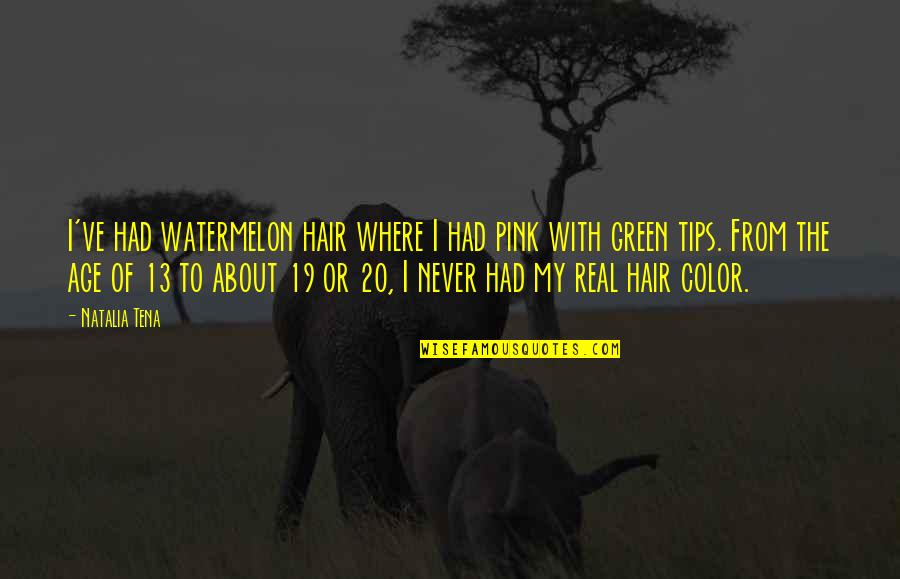 I've Never Had Quotes By Natalia Tena: I've had watermelon hair where I had pink I've Never Had Quotes By Natalia Tena: I've had watermelon hair where I had pink