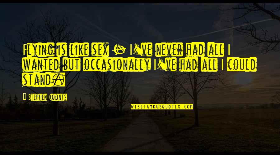 I've Never Had Quotes By Stephen Coonts: Flying is like sex - I've never had I've Never Had Quotes By Stephen Coonts: Flying is like sex - I've never had