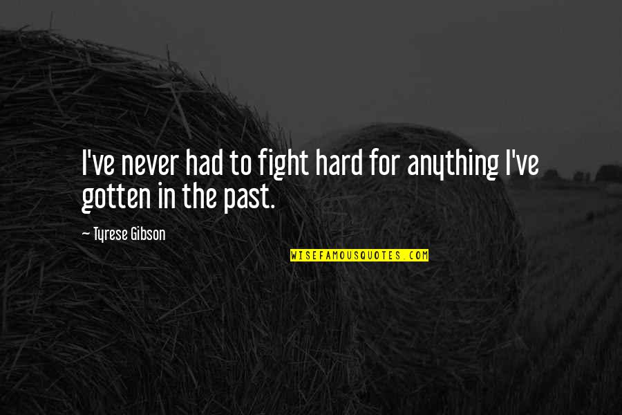 I've Never Had Quotes By Tyrese Gibson: I've never had to fight hard for anything