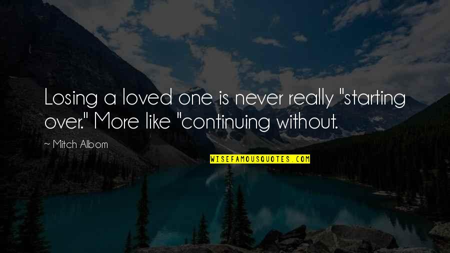 I've Never Loved Like This Quotes By Mitch Albom: Losing a loved one is never really "starting