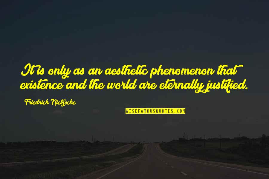 Ive Never Met Anyone Quite Like You Quotes By Friedrich Nietzsche: It is only as an aesthetic phenomenon that