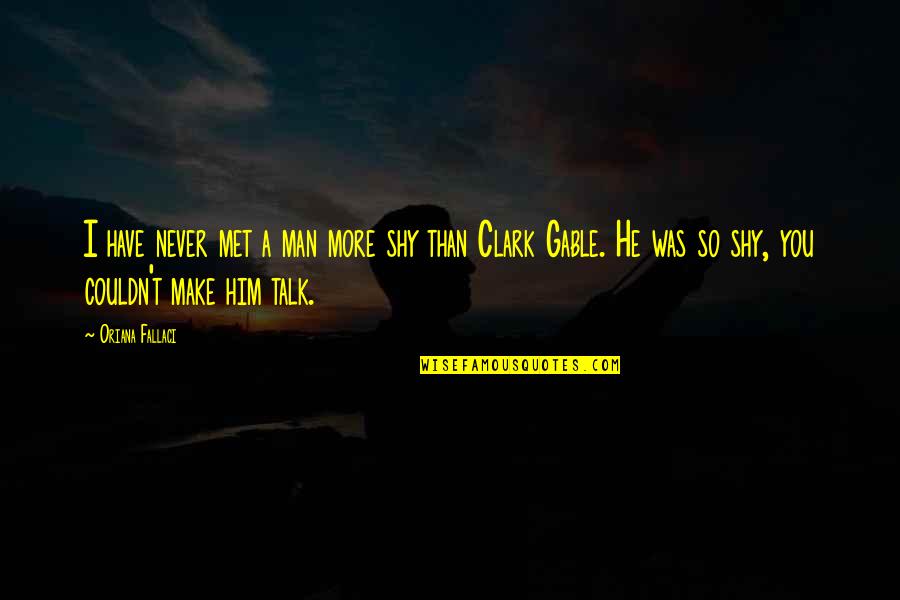 I've Never Met You Quotes By Oriana Fallaci: I have never met a man more shy
