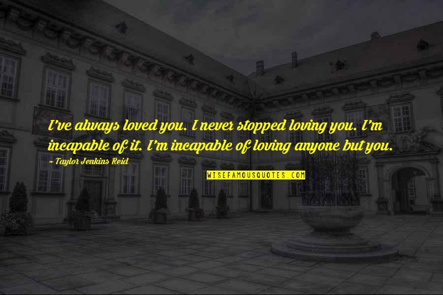 I've Never Stopped Loving You Quotes By Taylor Jenkins Reid: I've always loved you. I never stopped loving