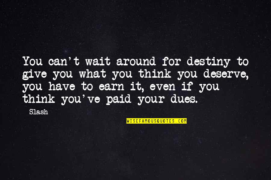 I've Paid My Dues Quotes By Slash: You can't wait around for destiny to give