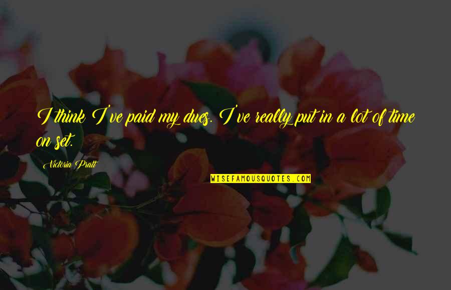 I've Paid My Dues Quotes By Victoria Pratt: I think I've paid my dues. I've really