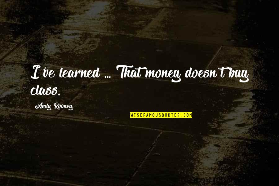 Ive Quotes By Andy Rooney: I've learned ... That money doesn't buy class.