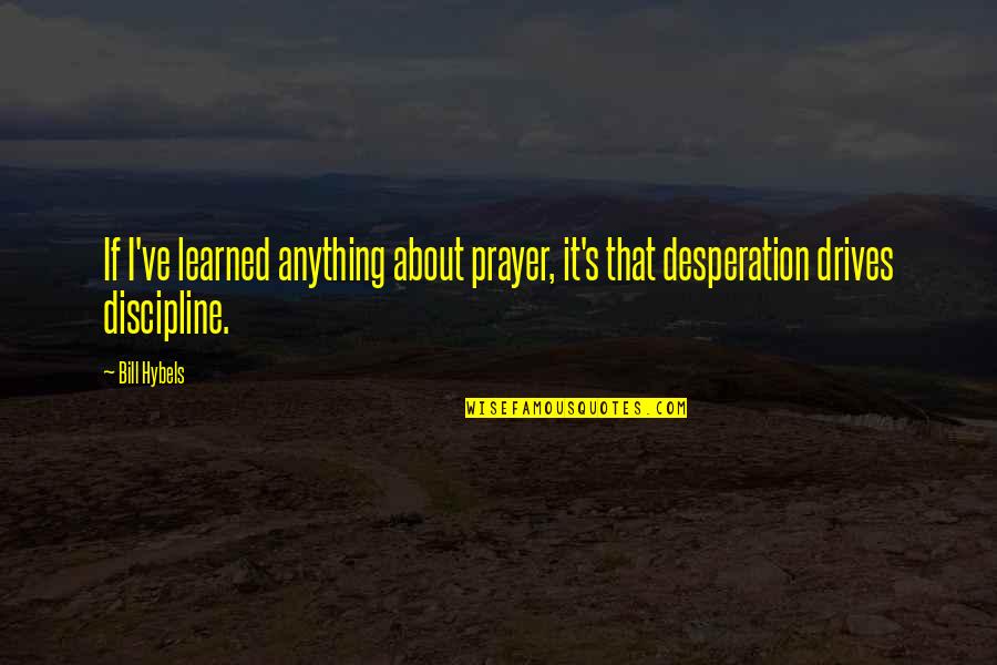 Ive Quotes By Bill Hybels: If I've learned anything about prayer, it's that