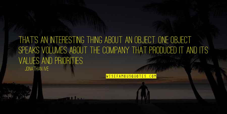 Ive Quotes By Jonathan Ive: That's an interesting thing about an object. One