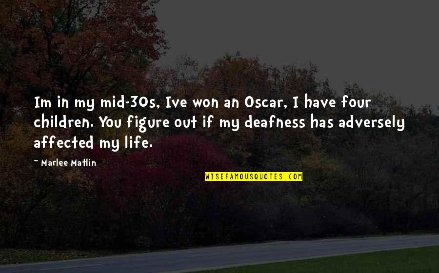 Ive Quotes By Marlee Matlin: Im in my mid-30s, Ive won an Oscar,