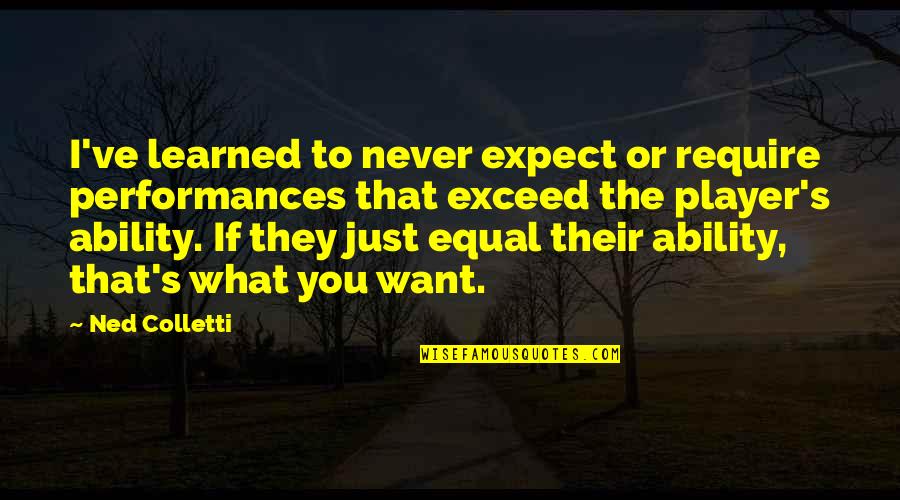 Ive Quotes By Ned Colletti: I've learned to never expect or require performances