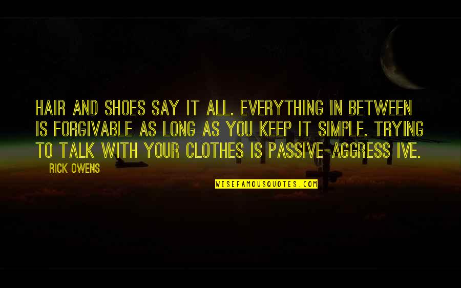Ive Quotes By Rick Owens: Hair and shoes say it all. Everything in