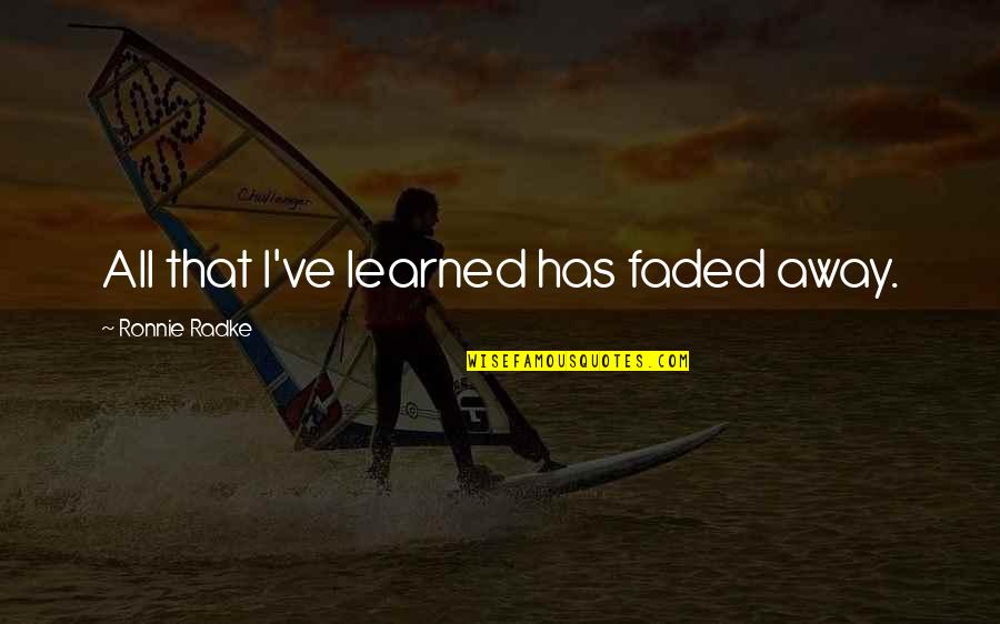 Ive Quotes By Ronnie Radke: All that I've learned has faded away.