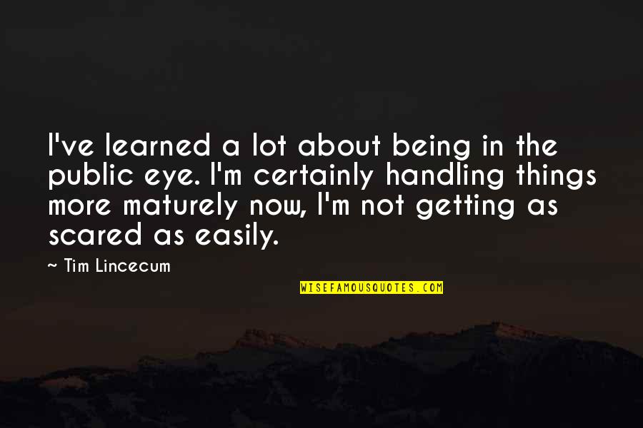 Ive Quotes By Tim Lincecum: I've learned a lot about being in the