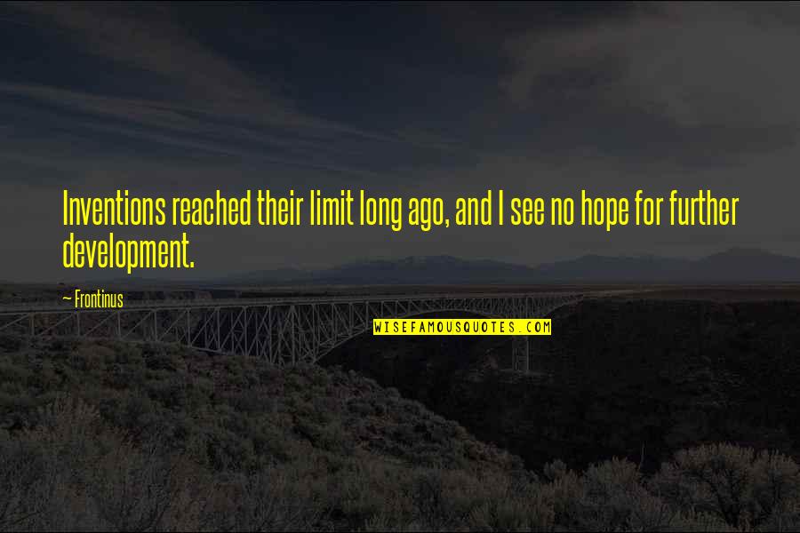 I've Reached My Limit Quotes By Frontinus: Inventions reached their limit long ago, and I