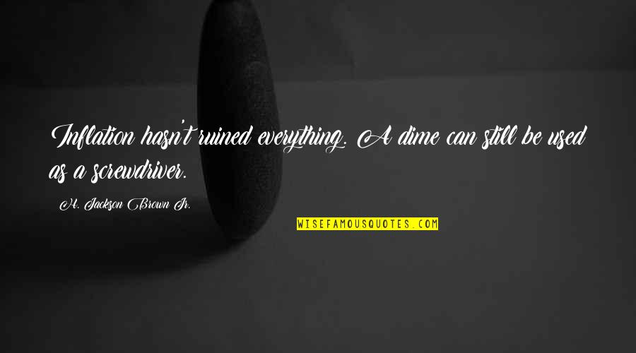 I've Ruined Everything Quotes By H. Jackson Brown Jr.: Inflation hasn't ruined everything. A dime can still I've Ruined Everything Quotes By H. Jackson Brown Jr.: Inflation hasn't ruined everything. A dime can still
