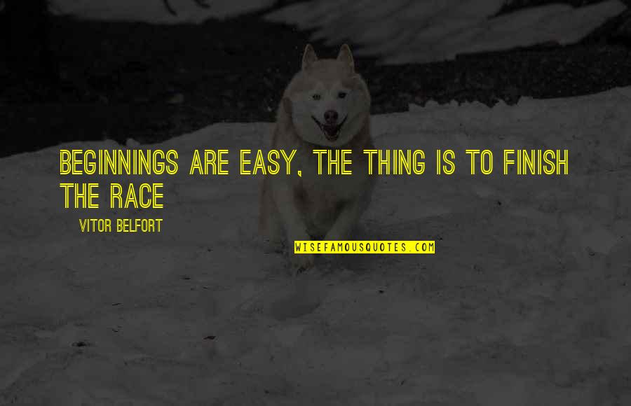 I've Ruined Everything Quotes By Vitor Belfort: Beginnings are easy, the thing is to finish I've Ruined Everything Quotes By Vitor Belfort: Beginnings are easy, the thing is to finish