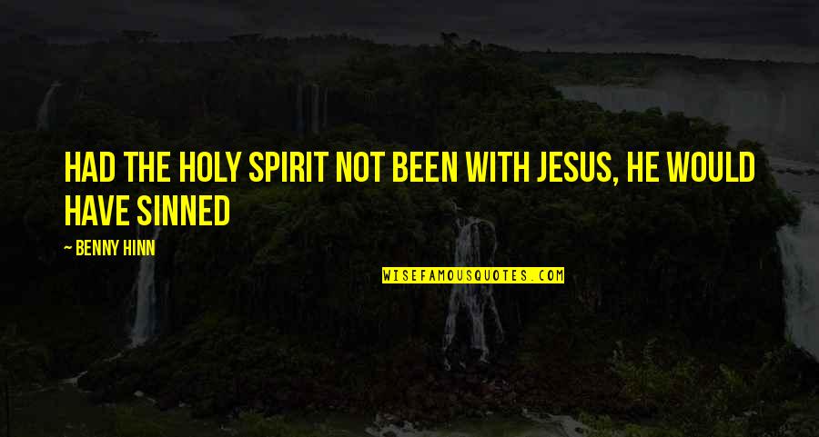 I've Sinned Quotes By Benny Hinn: Had the Holy Spirit not been with Jesus,