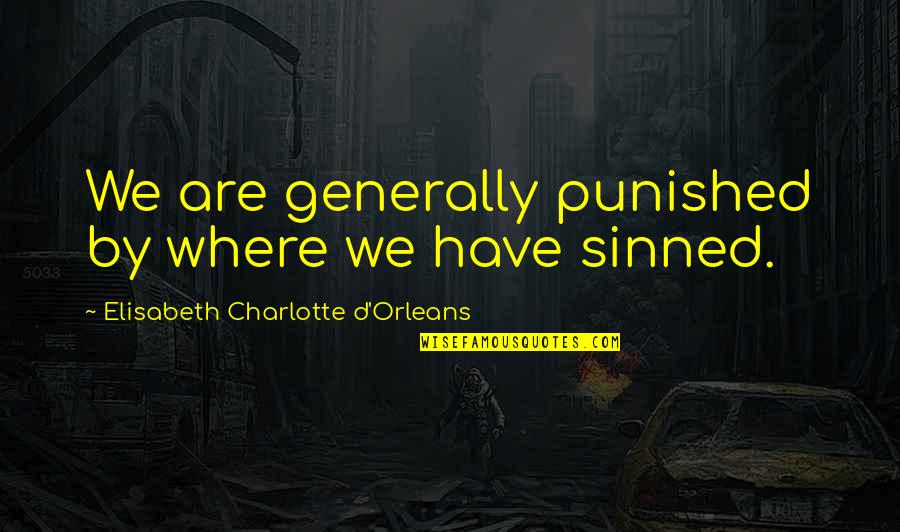 I've Sinned Quotes By Elisabeth Charlotte D'Orleans: We are generally punished by where we have I've Sinned Quotes By Elisabeth Charlotte D'Orleans: We are generally punished by where we have