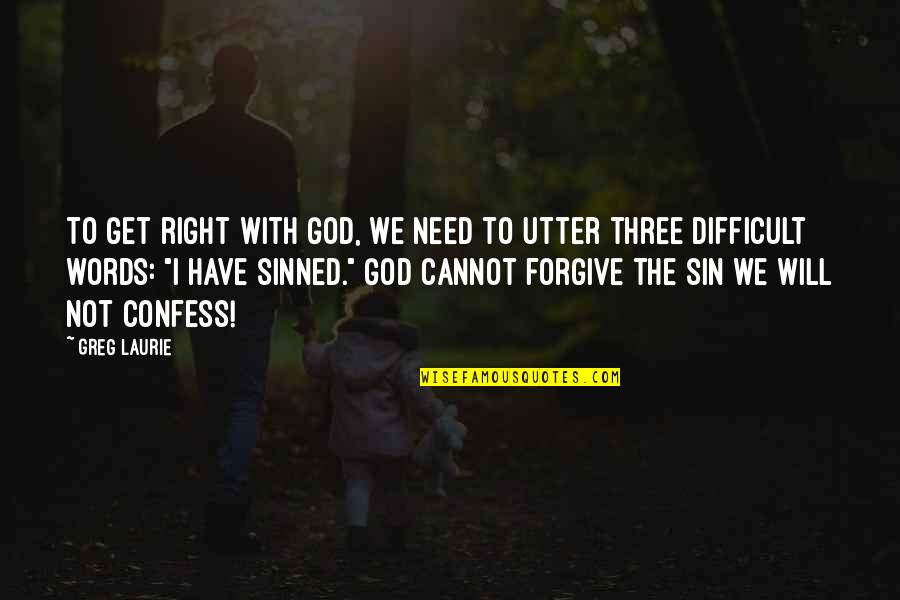 I've Sinned Quotes By Greg Laurie: To get right with God, we need to I've Sinned Quotes By Greg Laurie: To get right with God, we need to