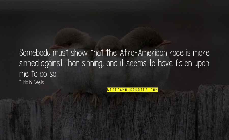 I've Sinned Quotes By Ida B. Wells: Somebody must show that the Afro-American race is I've Sinned Quotes By Ida B. Wells: Somebody must show that the Afro-American race is